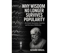 Why Wisdom No Longer Survives Popularity: On Greed, Narcissism, Coercion, and the Loss of Reflection