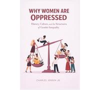 WHY WOMEN ARE OPPRESSED: History, Culture, and the Structures of Gender Inequality