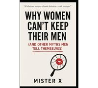 Why Women Can’t Keep Their Men: (And Other Myths Men Tell Themselves): 1 (Emotional Misdirection Chronicles)