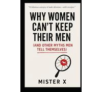 Why Women Can’t Keep Their Men: (And Other Myths Men Tell Themselves) (Emotional Misdirection Chronicles)