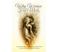 Why Women Feel More: Self Help Workbook On Emotions, the Science of Female Sensitivity. Emotional Intelligence for Women, the Path to Emotional Empowerment and Healing (Self Help Workbook Journals)