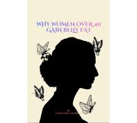 WHY WOMEN OVER 40 GAIN BELLY FAT: How to Lose Stubborn Belly Fat by Balancing Hormones, Boosting Metabolism, and Building Lasting Healthy Habits