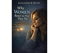 Why Women React the Way They Do: Understanding Emotions and Avoiding Misunderstandings (Relationships, Self-Worth & Inner Patterns)