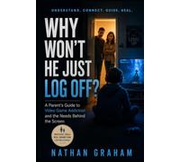 Why Won't He Just Log Off?: A Parent's Guide to Video Game Addiction and the Needs Behind the Screen