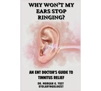 Why Won't My Ears Stop Ringing?: AN ENT DOCTOR’S GUIDE TO TINNITUS RELIEF