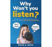 Why Won't You Listen?: The Science of What Kids Really Hear When You Speak (They're Not Defying You)
