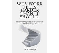 Why Work Feels Harder Than It Should: Understanding Executive Function in Adult Working Life