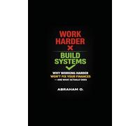 Why Working Harder Won’t Fix Your Finances: And What Actually Does