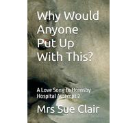 Why Would Anyone Put Up With This?: A Love Song to Hornsby Hospital Attempt 2 (The Abuses of Hornsby Hospital Series)