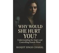 Why Would She Hurt You?: Understanding the Angry and Controlling Female Mind