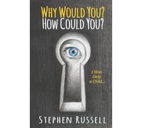 Why Would You? How Could You? I Was Only A Child...: Including the lived experience stories of ten brave survivors of Child Sexual Abuse.