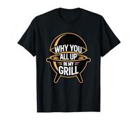 Why You All Up In My Grill Camiseta