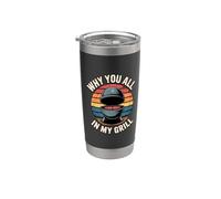 Why You All Up In My Grill Vaso térmico de acero inoxidable de doble pared