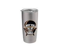 Why You All Up In My Grill Vaso térmico de acero inoxidable de doble pared
