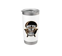 Why You All Up In My Grill Vaso térmico de acero inoxidable de doble pared