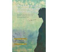 Why You Always Fall for the Wrong Ones - And How to Stop: Break free from toxic relationship patterns, reclaim your self-worth, and attract healthy love by Charlotte Kohl (Psychological guides)