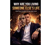 Why You Are Living Someone Else’s Life And How to Start Living Your Own