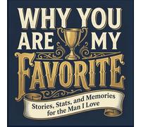 Why You Are My Favorite: Stories, Stats and Memories For The Man I Love
