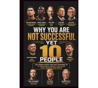 Why You Are Not Successful Yet: The Hidden Habits and Daily Routines of 10 Successful People That Build Real Success and Money