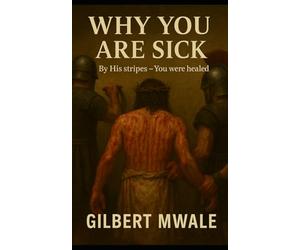 Why You are Sick: By His Stripes - You were Healed!