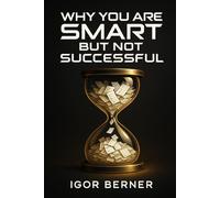Why you are smart but not successful: Break Free from Overthinking, Perfectionism, and Self-Sabotage - and Finally Turn Intelligence into Real Success