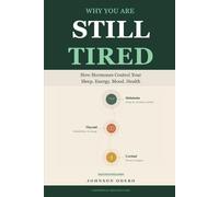 Why You Are Still Tired: How Hormones Control Your Sleep, Energy, Mood & Health