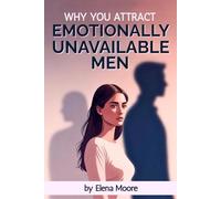 Why You Attract Emotionally Unavailable Men: How to Break The Hidden Patterns Behind Your Relationships
