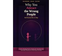Why You Attract the Wrong People (And Exactly How to Stop): Break the Pattern, Heal Your Attachment Style, and Finally Choose Love That Chooses You Back