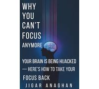 Why You Can’t Focus Anymore: Your Brain Is Being Hijacked - Here’s How to Take Your Focus Back (THE DISTRACTED MIND RESET SERIES)