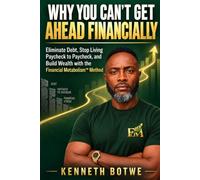 Why You Can’t Get Ahead Financially: Eliminate Debt, Stop Living Paycheck to Paycheck, and Build Wealth with the Financial Metabolism™ Method