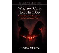 Why You Can’t Let Them Go: Trauma Bonds, Attachment, and the Nervous System Trap (THE INTENSE LOVE SERIES)
