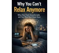 Why You Can’t Relax Anymore: When Rest Feels Uncomfortable and Your Mind Won’t Power Down