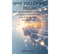 WHY YOU CAN’T RELAX: How overstimulation, anxiety, and digital overload keep your brain stuck in survival mode (Brain Reset Series)
