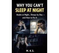 Why You Can’t Sleep at Night: Awake at Night, Sleepy by Day - and How to Fix It