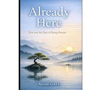 Why You Can’t Stay in the Present Moment - and Why Zen Doesn’t Ask You To: A Zen-based guide for people who struggle with “now,” explaining how to stop forcing presence and finally feel at ease