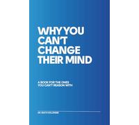 Why You Can't Change Their Mind: A Book For The Ones You Can’t Reason With