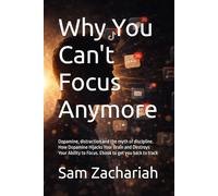 Why You Can't Focus Anymore: Dopamine, distraction and the myth of discipline. How Dopamine Hijacks Your Brain and Destroys Your Ability to Focus. book to get you back to track