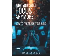Why You Can't Focus Anymore: How to Take Back Your Mind (The Modern Human Crisis Series)