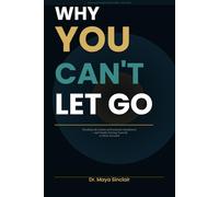 Why You Can't Let Go: Breaking the Chains of Emotional Attachment - and Finally Freeing Yourself to Move Forward (The Invisible Wounds Series)