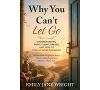 WHY YOU CAN'T LET GO: Understanding Fight, Flight, Freeze, and How to Finally Move Forward: 1 (Safe To Let Go)