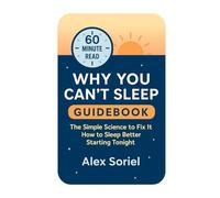 Why You Can't Sleep: The simple science to fix it, how to sleep better starting tonight, 60 minute read