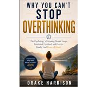 WHY YOU CAN'T STOP OVERTHINKING: The Psychology of Anxiety, Mental Loops, Emotional Overload, and How to Finally Find Peace of Mind