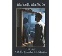 Why You Do What You Do: Outlaw - A 90-Day Journal of Self-Reflection