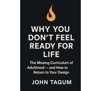 WHY YOU DON'T FEEL READY FOR LIFE: The Missing Curriculum of Adulthood - and How to Return to Your Design
