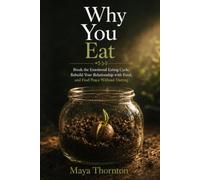Why You Eat: Break the Emotional Eating Cycle, Rebuild Your Relationship with Food, and Find Peace Without Dieting: 3 (The Emotional Healing Collection)