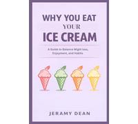 WHY YOU EAT YOUR ICE CREAM: A Guide to Balance Wight loss, Enjoyment, and Habits