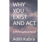 WHY YOU EXIST AND ACT: A Philosophical Novel