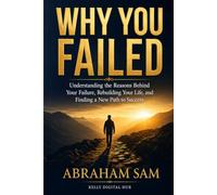 Why You Failed: Understanding the Reasons Behind Your Failure, Rebuilding Your Life, and Finding a New Path to Success
