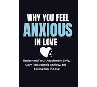 WHY YOU FEEL ANXIOUS IN LOVE: Understand Your Attachment Pattern and Finally Feel Secure in Relationships