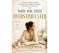 Why You Feel Overstimulated: A Woman's Guide to Mental Overload, Screen Fatigue, Irritability, and What to Correct First